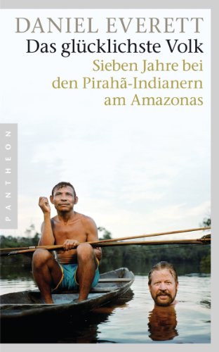 Das glücklichste Volk: Sieben Jahre bei den Pirahã-Indianern am Amazonas von Pantheon